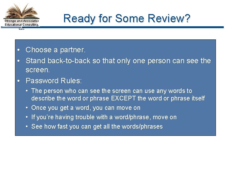 Stronge and Associates Educational Consulting, LLC Ready for Some Review? • Choose a partner.