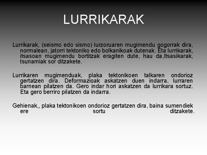 LURRIKARAK Lurrikarak, (seismo edo sismo) lurzoruaren mugimendu gogorrak dira, normalean, jatorri tektoniko edo bolkanikoak