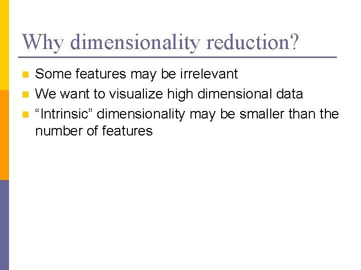 Why dimensionality reduction? n n n Some features may be irrelevant We want to Why dimensionality reduction? n n n Some features may be irrelevant We want to