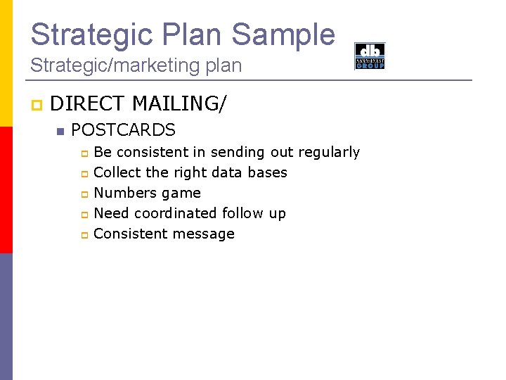 Strategic Plan Sample Strategic/marketing plan DIRECT MAILING/ POSTCARDS Be consistent in sending out regularly