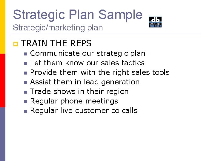 Strategic Plan Sample Strategic/marketing plan TRAIN THE REPS Communicate our strategic plan Let them