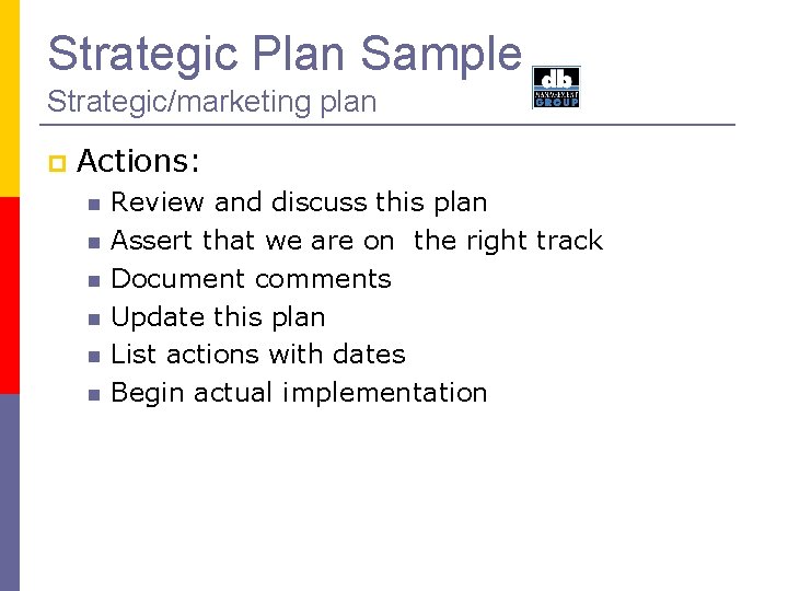 Strategic Plan Sample Strategic/marketing plan Actions: Review and discuss this plan Assert that we