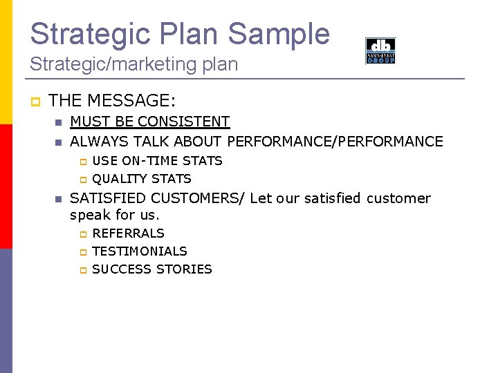 Strategic Plan Sample Strategic/marketing plan THE MESSAGE: MUST BE CONSISTENT ALWAYS TALK ABOUT PERFORMANCE/PERFORMANCE