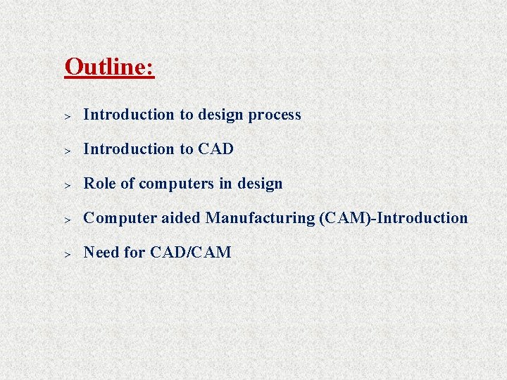 Outline: > Introduction to design process > Introduction to CAD > Role of computers