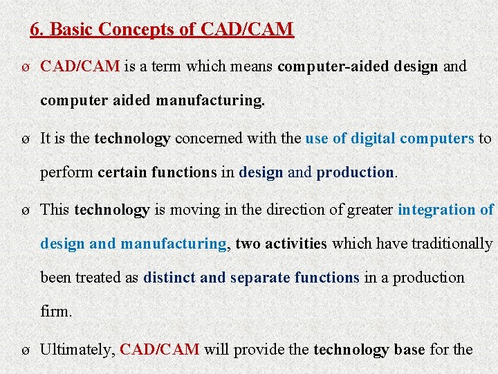 6. Basic Concepts of CAD/CAM ø CAD/CAM is a term which means computer-aided design