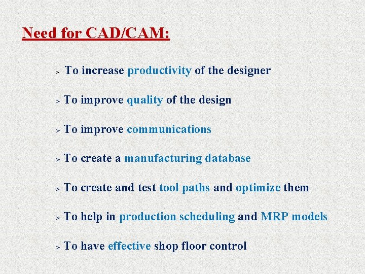 Need for CAD/CAM: > To increase productivity of the designer > To improve quality