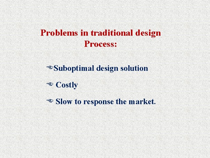 Problems in traditional design Process: ESuboptimal design solution E Costly E Slow to response