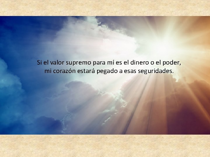 Si el valor supremo para mí es el dinero o el poder, mi corazón