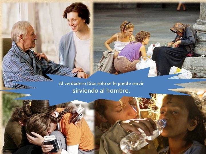 Al verdadero Dios sólo se le puede servir sirviendo al hombre. 