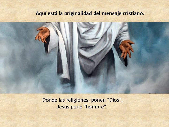 Aquí está la originalidad del mensaje cristiano. Donde las religiones, ponen "Dios", Jesús pone