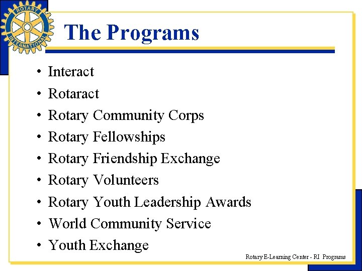 The Programs • • • Interact Rotary Community Corps Rotary Fellowships Rotary Friendship Exchange