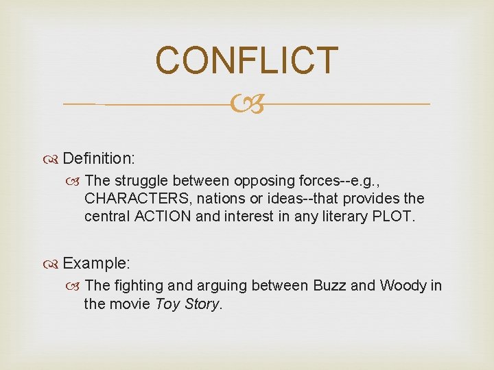 CONFLICT Definition: The struggle between opposing forces--e. g. , CHARACTERS, nations or ideas--that provides