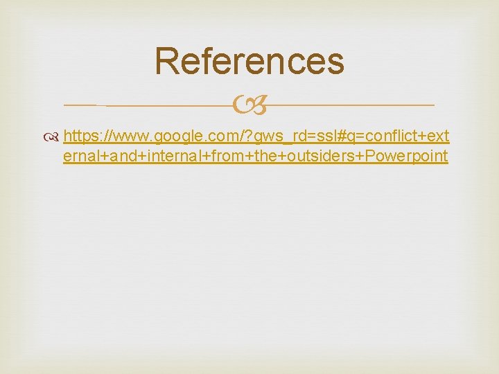References https: //www. google. com/? gws_rd=ssl#q=conflict+ext ernal+and+internal+from+the+outsiders+Powerpoint 