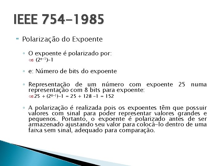 IEEE 754 -1985 Polarização do Expoente ◦ O expoente é polarizado por: (2 e-1)-1