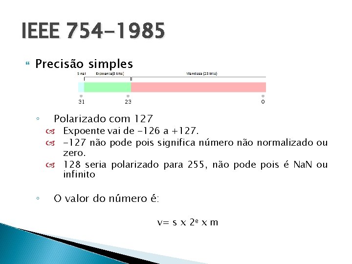 IEEE 754 -1985 Precisão simples ◦ ◦ Polarizado com 127 Expoente vai de -126