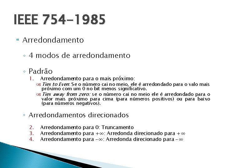 IEEE 754 -1985 Arredondamento ◦ 4 modos de arredondamento ◦ Padrão 1. Arredondamento para