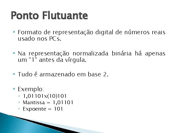 Ponto Flutuante Formato de representação digital de números reais usado nos PCs. Na representação