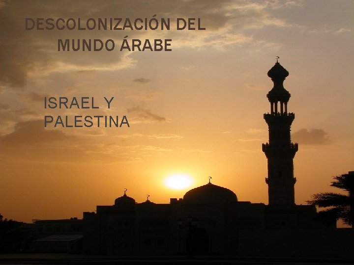 DESCOLONIZACIÓN DEL MUNDO ÁRABE ISRAEL Y PALESTINA 
