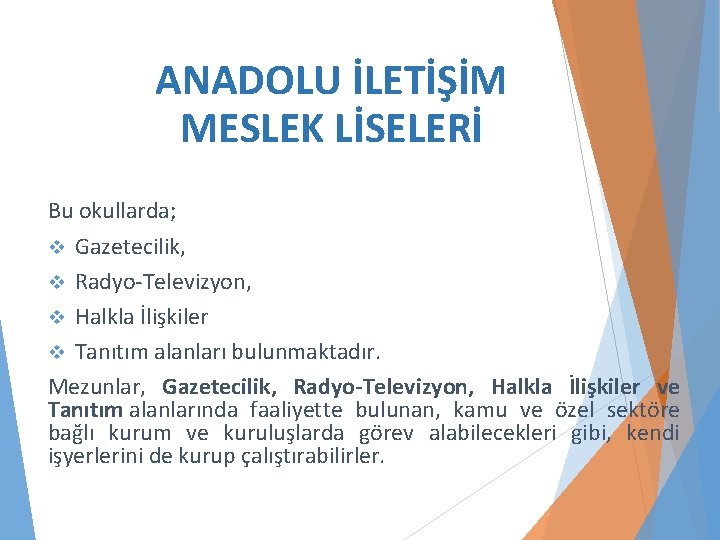 ANADOLU İLETİŞİM MESLEK LİSELERİ Bu okullarda; Gazetecilik, v Radyo-Televizyon, v Halkla İlişkiler v Tanıtım