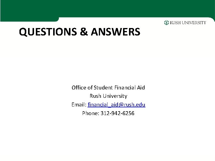 QUESTIONS & ANSWERS Office of Student Financial Aid Rush University Email: financial_aid@rush. edu Phone: QUESTIONS & ANSWERS Office of Student Financial Aid Rush University Email: financial_aid@rush. edu Phone: