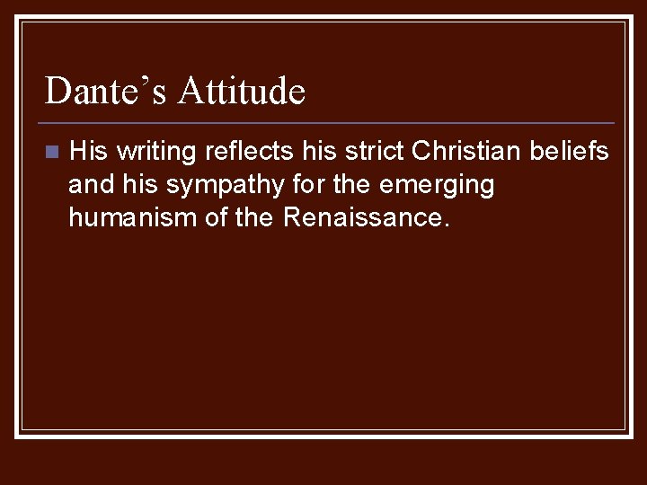 Dante’s Attitude n His writing reflects his strict Christian beliefs and his sympathy for