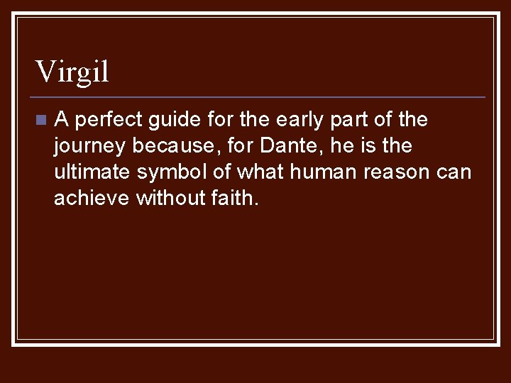 Virgil n A perfect guide for the early part of the journey because, for