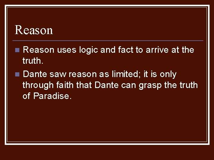 Reason uses logic and fact to arrive at the truth. n Dante saw reason