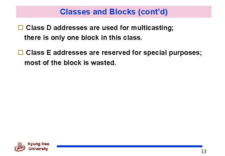 Classes and Blocks (cont’d) o Class D addresses are used for multicasting; there is