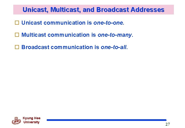 Unicast, Multicast, and Broadcast Addresses o Unicast communication is one-to-one. o Multicast communication is