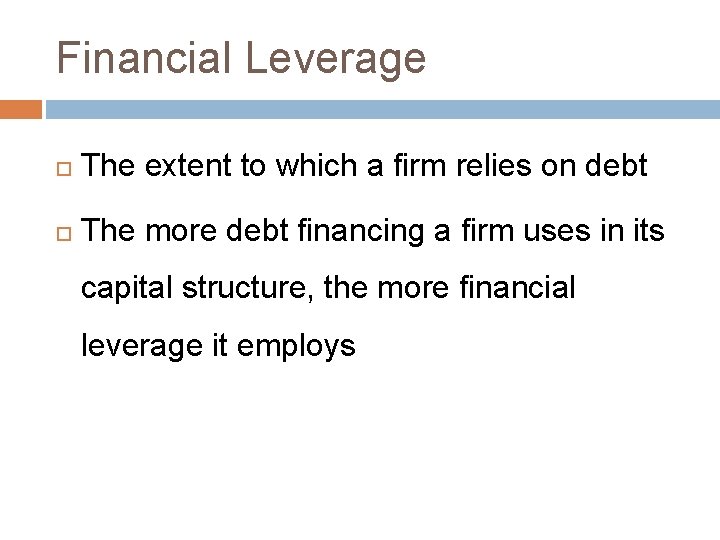 Financial Leverage The extent to which a firm relies on debt The more debt