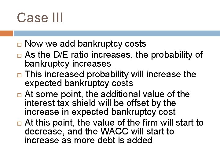 Case III Now we add bankruptcy costs As the D/E ratio increases, the probability