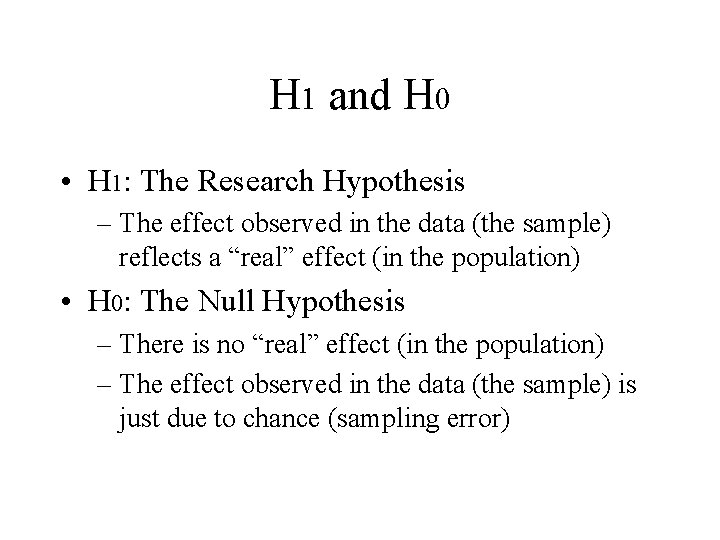 H 1 and H 0 • H 1: The Research Hypothesis – The effect