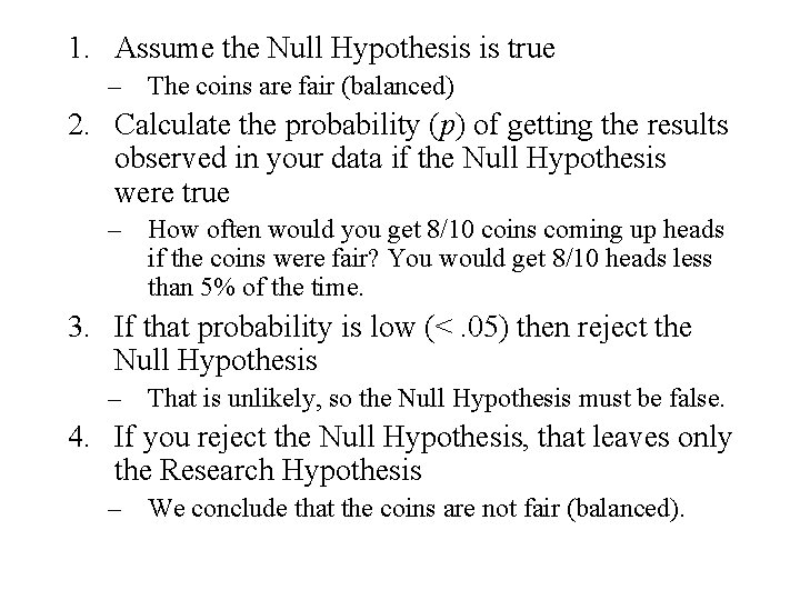 1. Assume the Null Hypothesis is true – The coins are fair (balanced) 2.