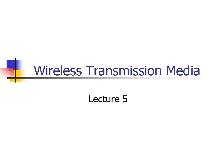 Wireless Transmission Media Lecture 5 