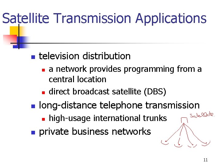 Satellite Transmission Applications n television distribution n long-distance telephone transmission n n a network