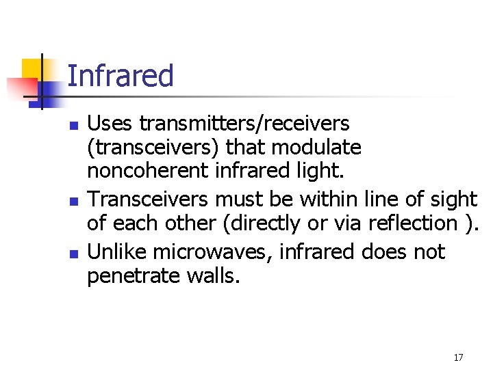 Infrared n n n Uses transmitters/receivers (transceivers) that modulate noncoherent infrared light. Transceivers must