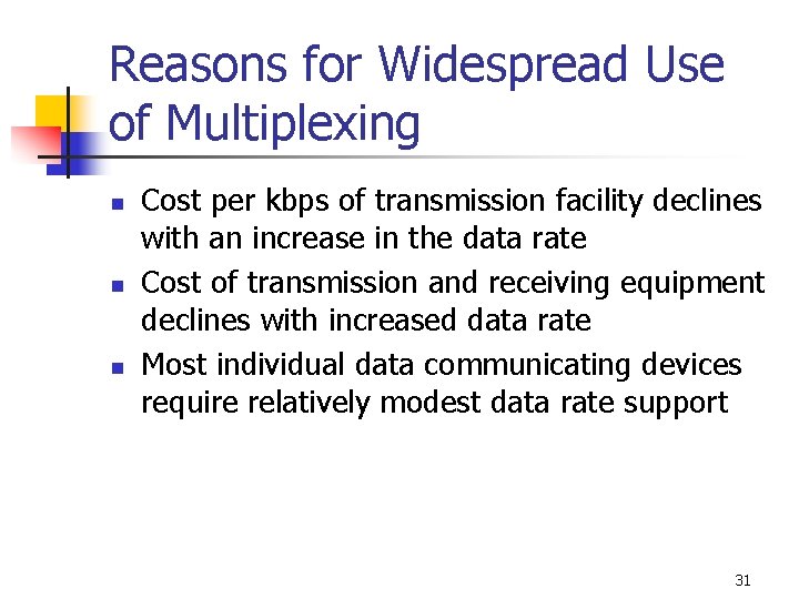 Reasons for Widespread Use of Multiplexing n n n Cost per kbps of transmission