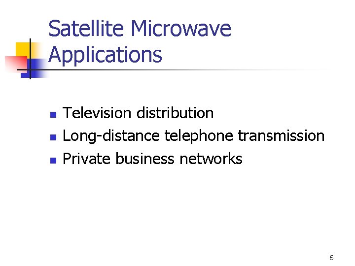 Satellite Microwave Applications n n n Television distribution Long-distance telephone transmission Private business networks
