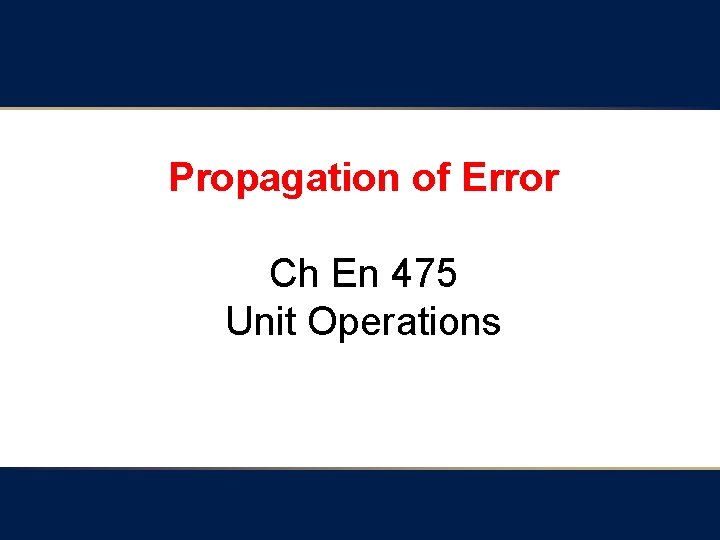 Propagation of Error Ch En 475 Unit Operations Propagation of Error Ch En 475 Unit Operations