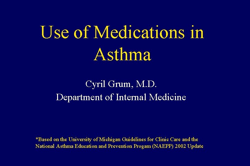 Use of Medications in Asthma Cyril Grum, M. D. Department of Internal Medicine *Based