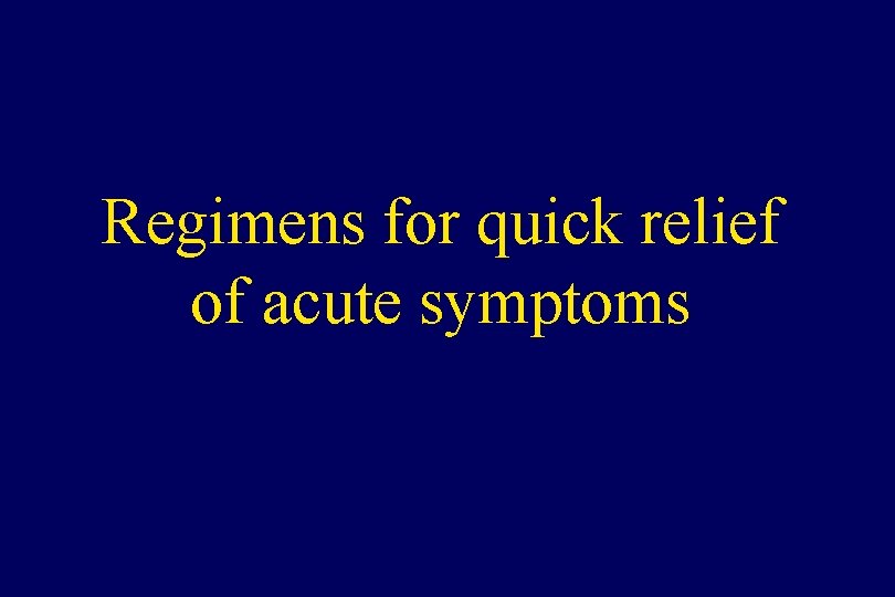 Regimens for quick relief of acute symptoms 