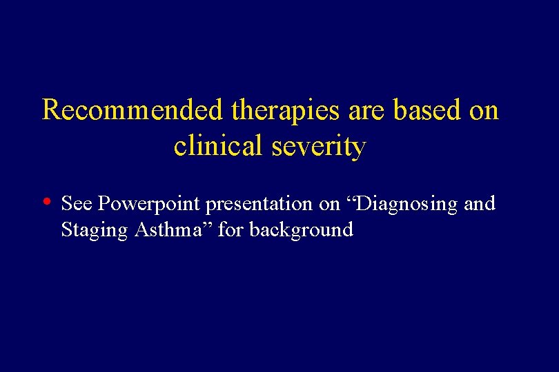 Recommended therapies are based on clinical severity • See Powerpoint presentation on “Diagnosing and