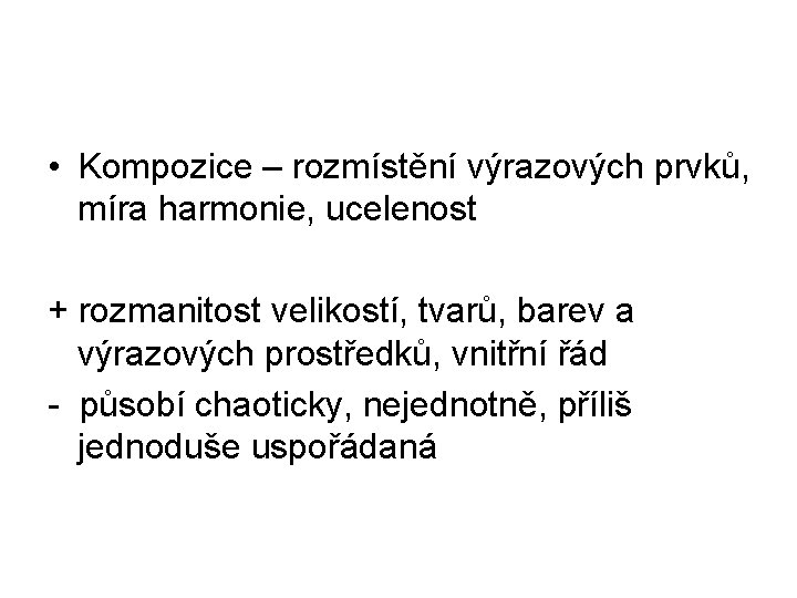  • Kompozice – rozmístění výrazových prvků, míra harmonie, ucelenost + rozmanitost velikostí, tvarů,