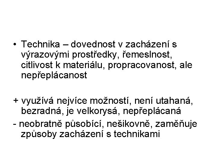  • Technika – dovednost v zacházení s výrazovými prostředky, řemeslnost, citlivost k materiálu,