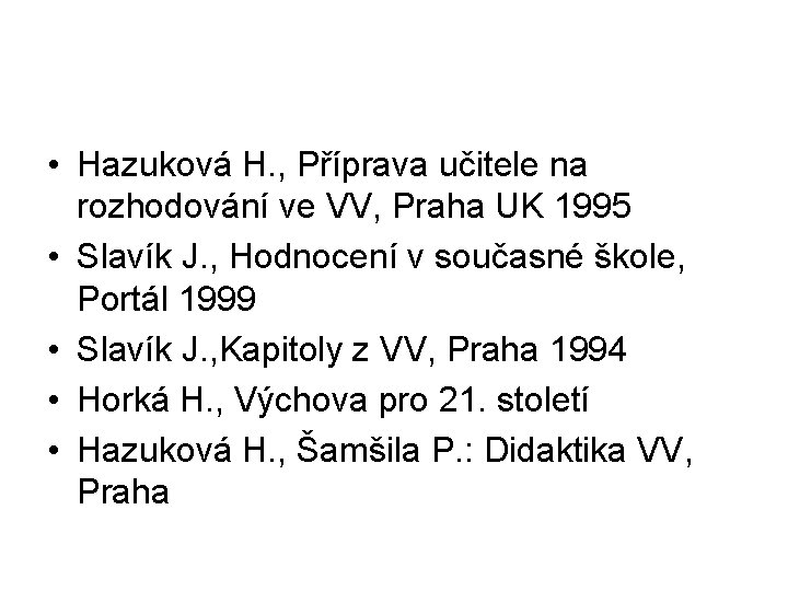  • Hazuková H. , Příprava učitele na rozhodování ve VV, Praha UK 1995