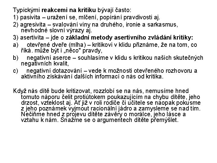 Typickými reakcemi na kritiku bývají často: 1) pasivita – uražení se, mlčení, popírání pravdivosti