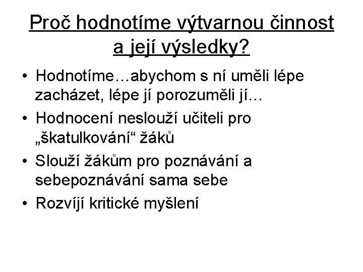 Proč hodnotíme výtvarnou činnost a její výsledky? • Hodnotíme…abychom s ní uměli lépe zacházet,