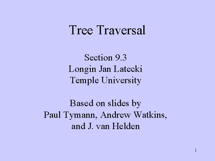Tree Traversal Section 9. 3 Longin Jan Latecki Temple University Based on slides by