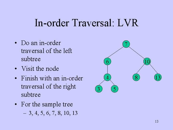 In-order Traversal: LVR • Do an in-order traversal of the left subtree • Visit
