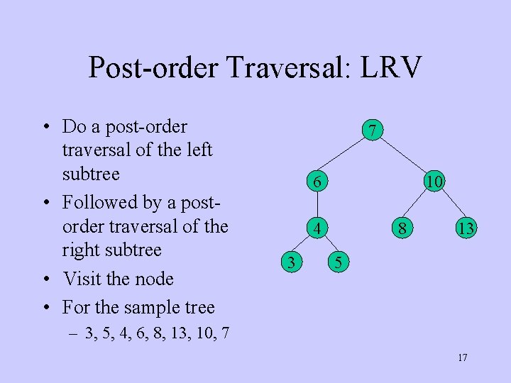 Post-order Traversal: LRV • Do a post-order traversal of the left subtree • Followed
